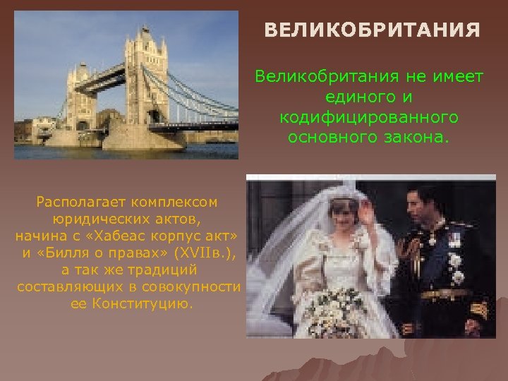 ВЕЛИКОБРИТАНИЯ Великобритания не имеет единого и кодифицированного основного закона. Располагает комплексом юридических актов, начина