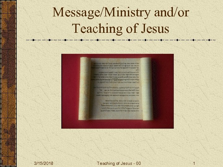 Message/Ministry and/or Teaching of Jesus 3/15/2018 Teaching of Jesus - 00 1 