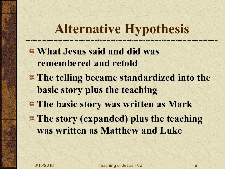 Alternative Hypothesis What Jesus said and did was remembered and retold The telling became