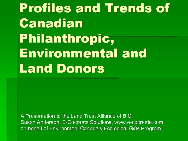 Profiles and Trends of Canadian Philanthropic, Environmental and Land Donors A Presentation to the