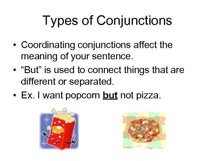 Types of Conjunctions • Coordinating conjunctions affect the meaning of your sentence. • “But”