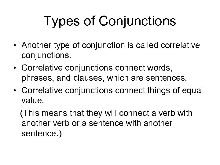 Types of Conjunctions • Another type of conjunction is called correlative conjunctions. • Correlative