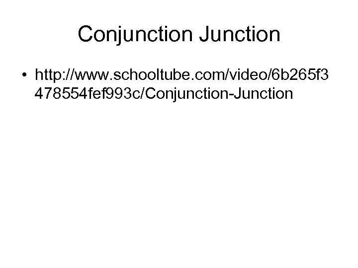 Conjunction Junction • http: //www. schooltube. com/video/6 b 265 f 3 478554 fef 993