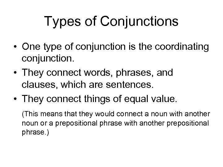 Types of Conjunctions • One type of conjunction is the coordinating conjunction. • They