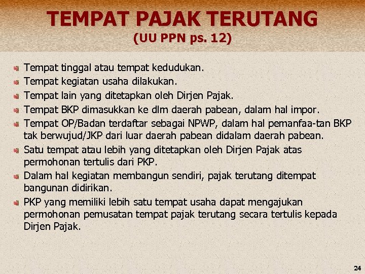 TEMPAT PAJAK TERUTANG (UU PPN ps. 12) Tempat tinggal atau tempat kedudukan. Tempat kegiatan
