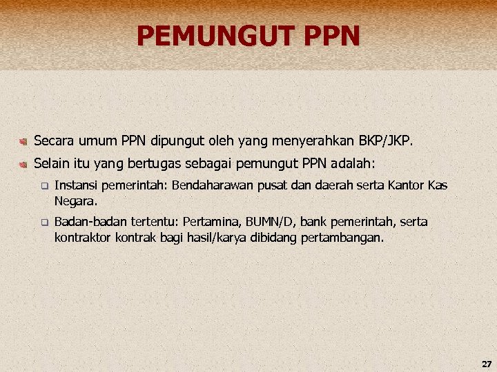 PEMUNGUT PPN Secara umum PPN dipungut oleh yang menyerahkan BKP/JKP. Selain itu yang bertugas