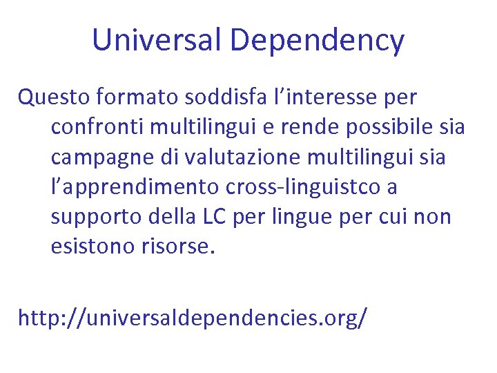 Universal Dependency Questo formato soddisfa l’interesse per confronti multilingui e rende possibile sia campagne