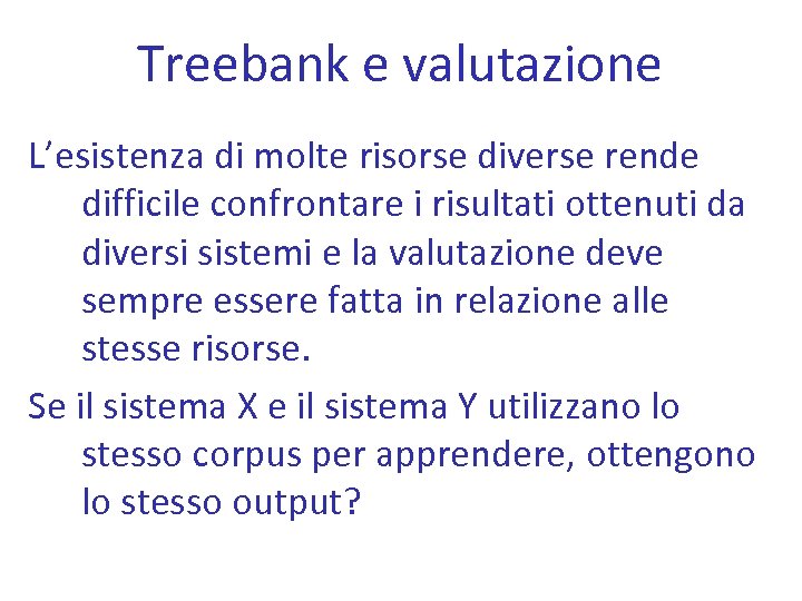 Treebank e valutazione L’esistenza di molte risorse diverse rende difficile confrontare i risultati ottenuti