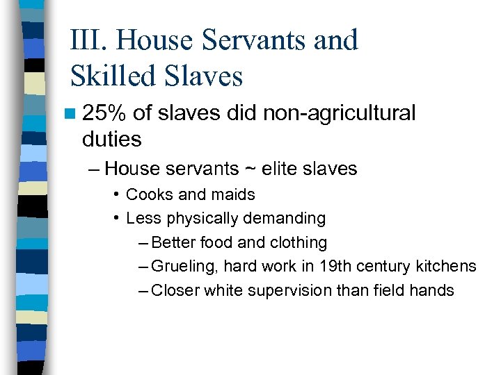III. House Servants and Skilled Slaves n 25% of slaves did non-agricultural duties –