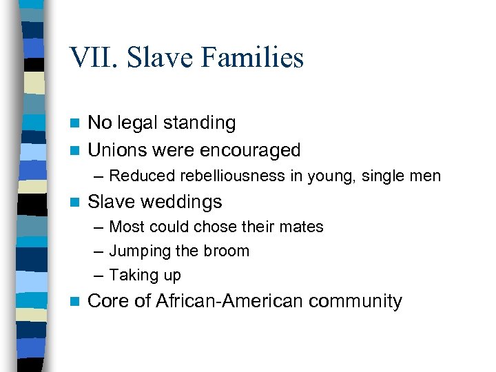 VII. Slave Families No legal standing n Unions were encouraged n – Reduced rebelliousness