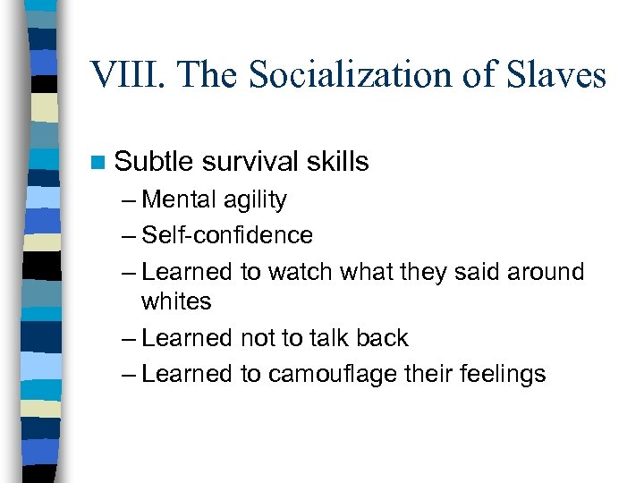 VIII. The Socialization of Slaves n Subtle survival skills – Mental agility – Self-confidence
