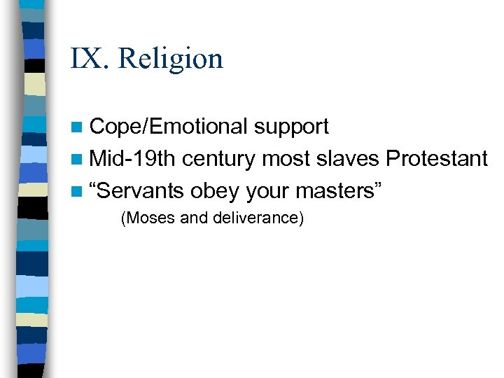 IX. Religion n Cope/Emotional support n Mid-19 th century most slaves Protestant n “Servants