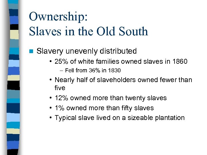 Ownership: Slaves in the Old South n Slavery unevenly distributed • 25% of white