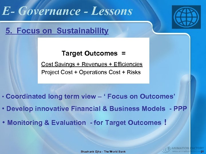 E- Governance - Lessons 5. Focus on Sustainability Target Outcomes = Cost Savings +