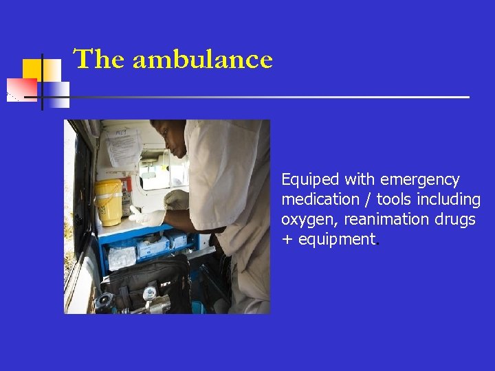 The ambulance Equiped with emergency medication / tools including oxygen, reanimation drugs + equipment.