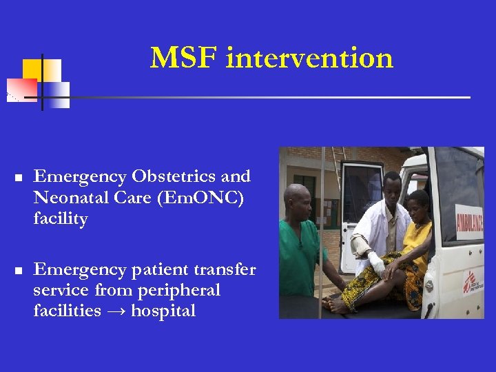MSF intervention n Emergency Obstetrics and Neonatal Care (Em. ONC) facility n Emergency patient