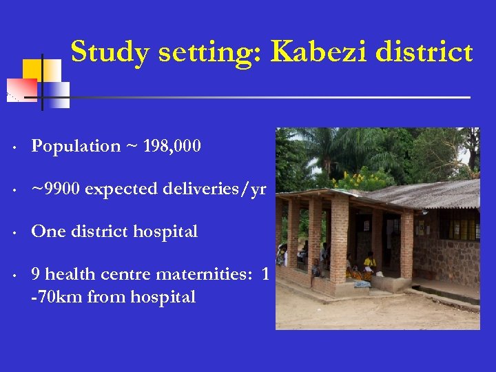Study setting: Kabezi district • Population ~ 198, 000 • ~9900 expected deliveries/yr •