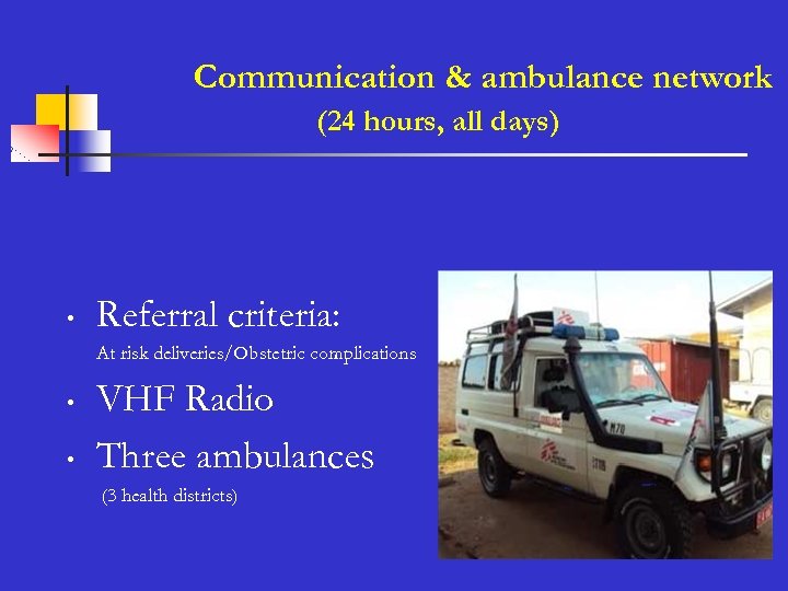Communication & ambulance network (24 hours, all days) • Referral criteria: At risk deliveries/Obstetric