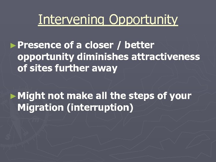 Intervening Opportunity ► Presence of a closer / better opportunity diminishes attractiveness of sites