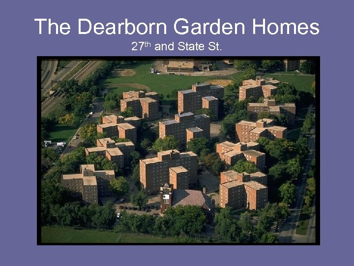 The Dearborn Garden Homes 27 th and State St. 