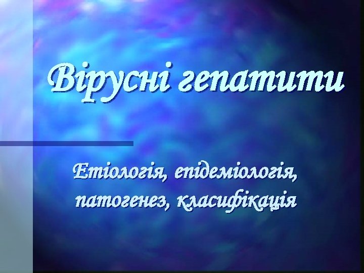 Вірусні гепатити Етіологія, епідеміологія, патогенез, класифікація 