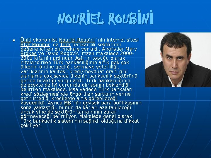 NOURİEL ROUBİNİ n Ünlü ekonomist Nouriel Roubini`nin internet sitesi RGE Monitor`da Türk bankacılık sektörünü
