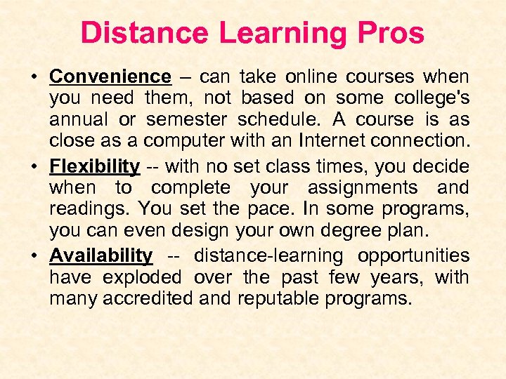 Distance Learning Pros • Convenience – can take online courses when you need them,