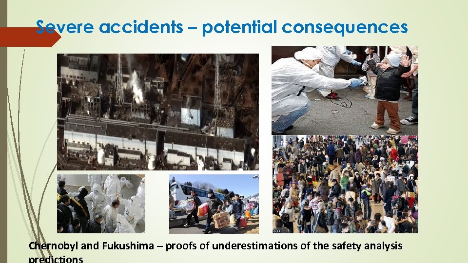Severe accidents – potential consequences Chernobyl and Fukushima – proofs of underestimations of the