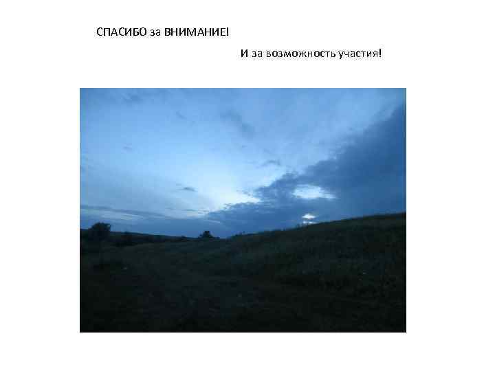 СПАСИБО за ВНИМАНИЕ! И за возможность участия! 