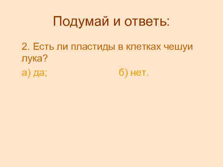 Подумай и ответь: 2. Есть ли пластиды в клетках чешуи лука? а) да; б)