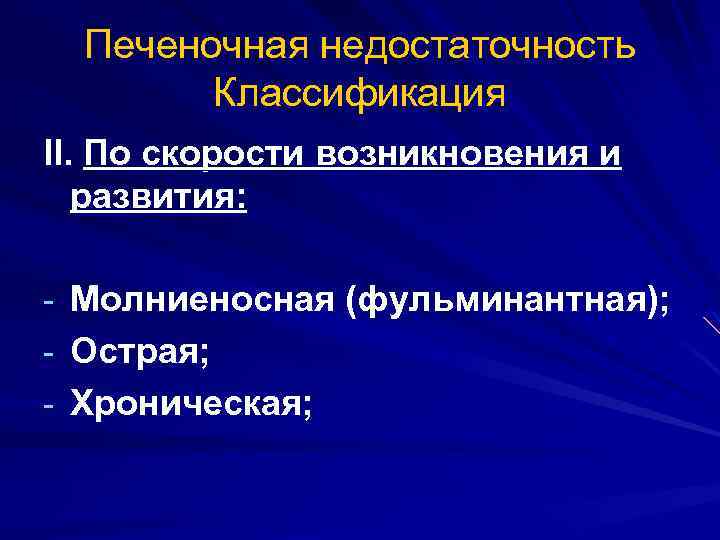 Печеночная недостаточность Классификация II. По скорости возникновения и развития: - Молниеносная (фульминантная); - Острая;