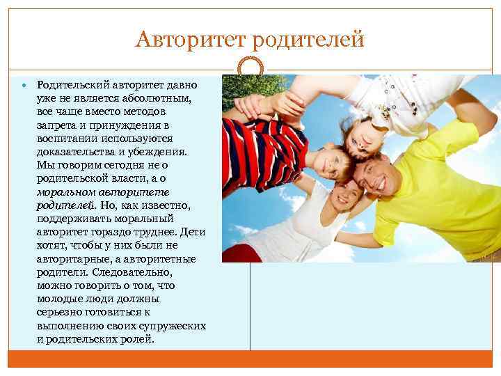 Авторитет родителей Родительский авторитет давно уже не является абсолютным, все чаще вместо методов запрета