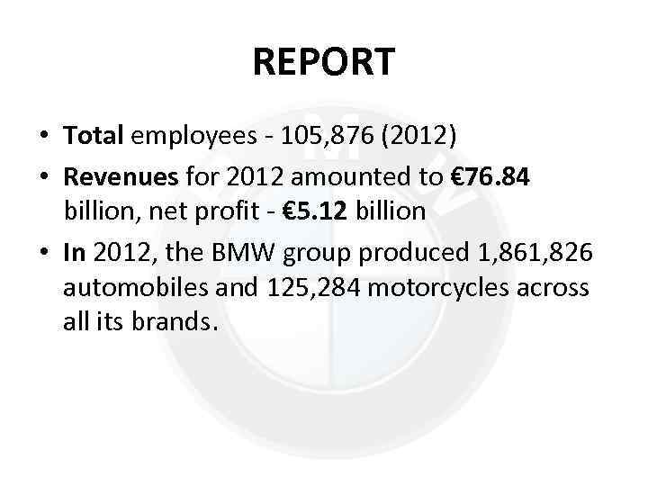 REPORT • Total employees - 105, 876 (2012) • Revenues for 2012 amounted to