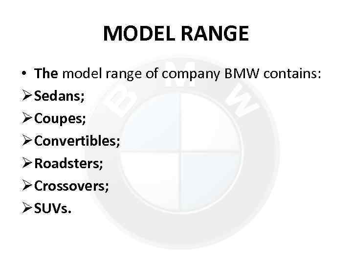 MODEL RANGE • The model range of company BMW contains: Ø Sedans; Ø Coupes;