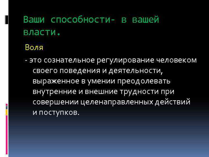 Ваши способности- в вашей власти. Воля - это сознательное регулирование человеком своего поведения и
