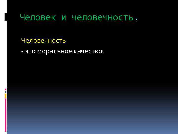 Человек и человечность. Человечность - это моральное качество. 