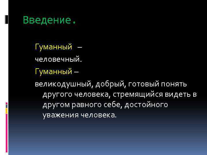 Введение. Гуманный – человечный. Гуманный – великодушный, добрый, готовый понять другого человека, стремящийся видеть