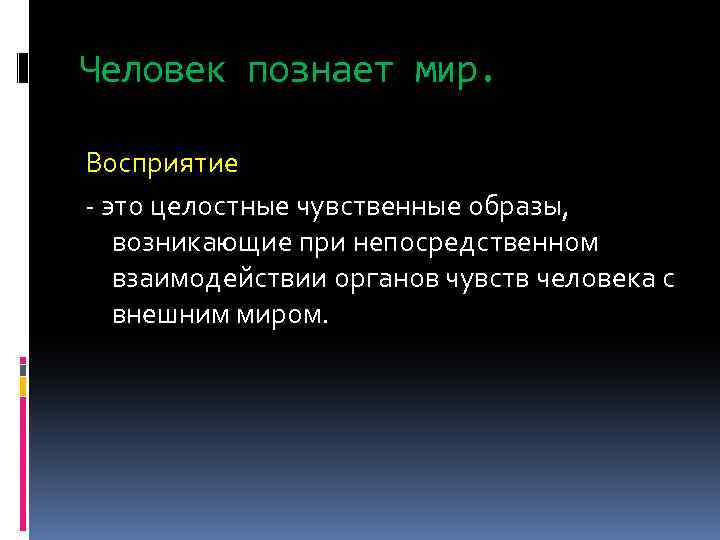 Человек познает мир. Восприятие - это целостные чувственные образы, возникающие при непосредственном взаимодействии органов