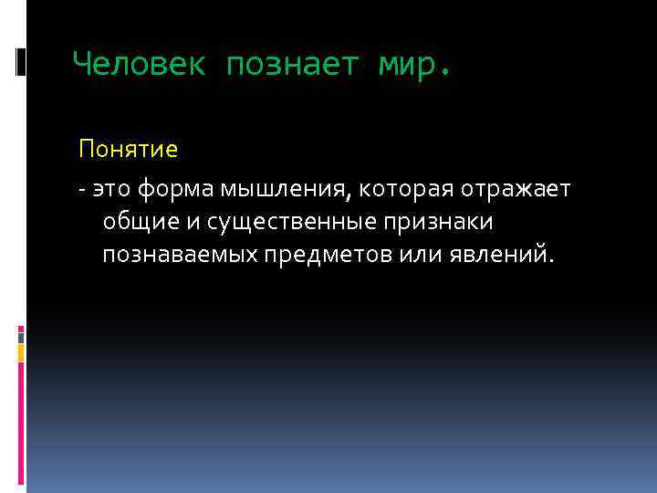 Человек познает мир. Понятие - это форма мышления, которая отражает общие и существенные признаки