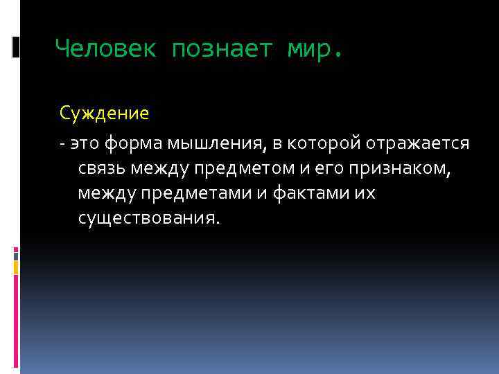Человек познает мир. Суждение - это форма мышления, в которой отражается связь между предметом