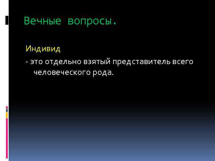 Вечные вопросы. Индивид - это отдельно взятый представитель всего человеческого рода. 