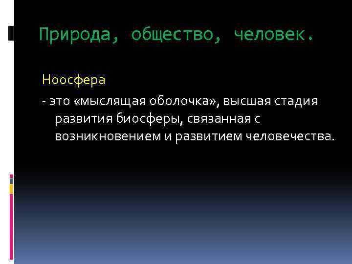 Природа, общество, человек. Ноосфера - это «мыслящая оболочка» , высшая стадия развития биосферы, связанная