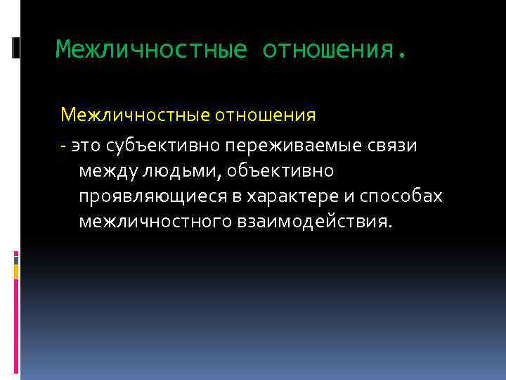 Межличностные отношения - это субъективно переживаемые связи между людьми, объективно проявляющиеся в характере и