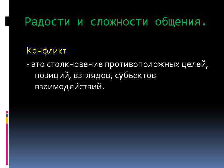 Радости и сложности общения. Конфликт - это столкновение противоположных целей, позиций, взглядов, субъектов взаимодействий.