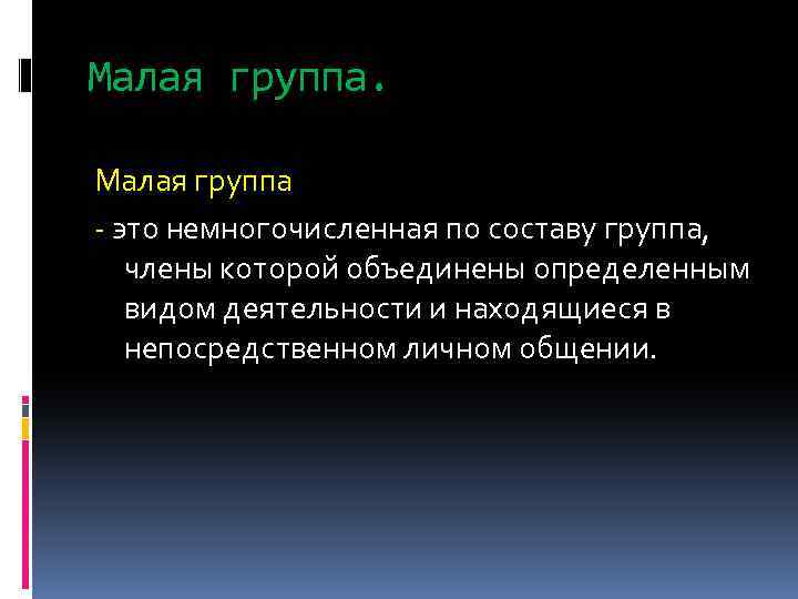 Малая группа - это немногочисленная по составу группа, члены которой объединены определенным видом деятельности