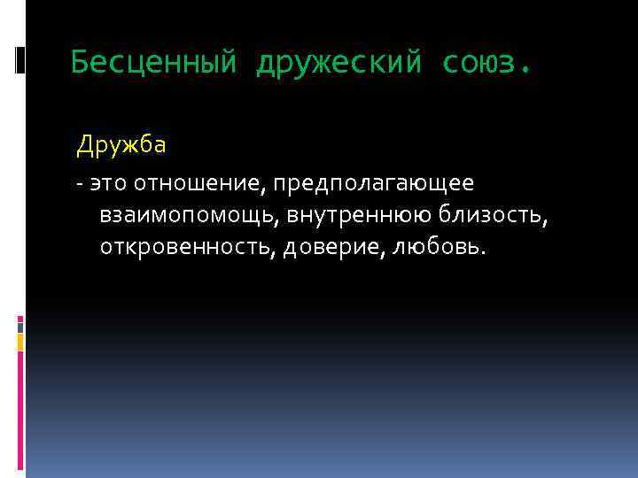 Бесценный дружеский союз. Дружба - это отношение, предполагающее взаимопомощь, внутреннюю близость, откровенность, доверие, любовь.