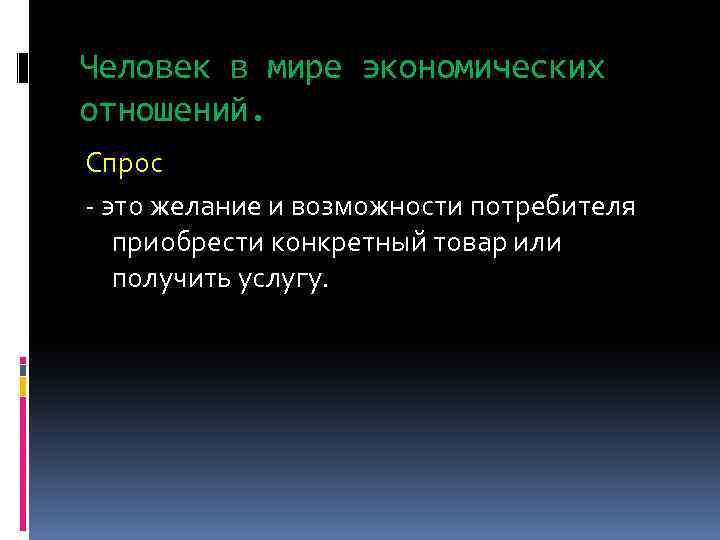 Человек в мире экономических отношений. Спрос - это желание и возможности потребителя приобрести конкретный