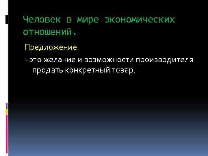 Человек в мире экономических отношений. Предложение - это желание и возможности производителя продать конкретный