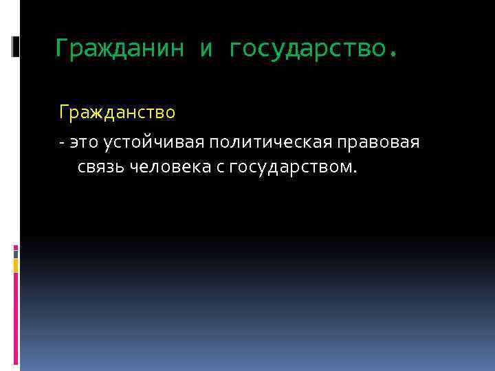 Гражданин и государство. Гражданство - это устойчивая политическая правовая связь человека с государством. 