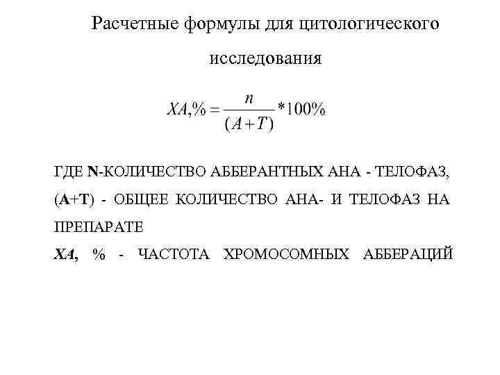 Расчетные формулы для цитологического исследования ГДЕ N-КОЛИЧЕСТВО АББЕРАНТНЫХ АНА - ТЕЛОФАЗ, (А+Т) - ОБЩЕЕ